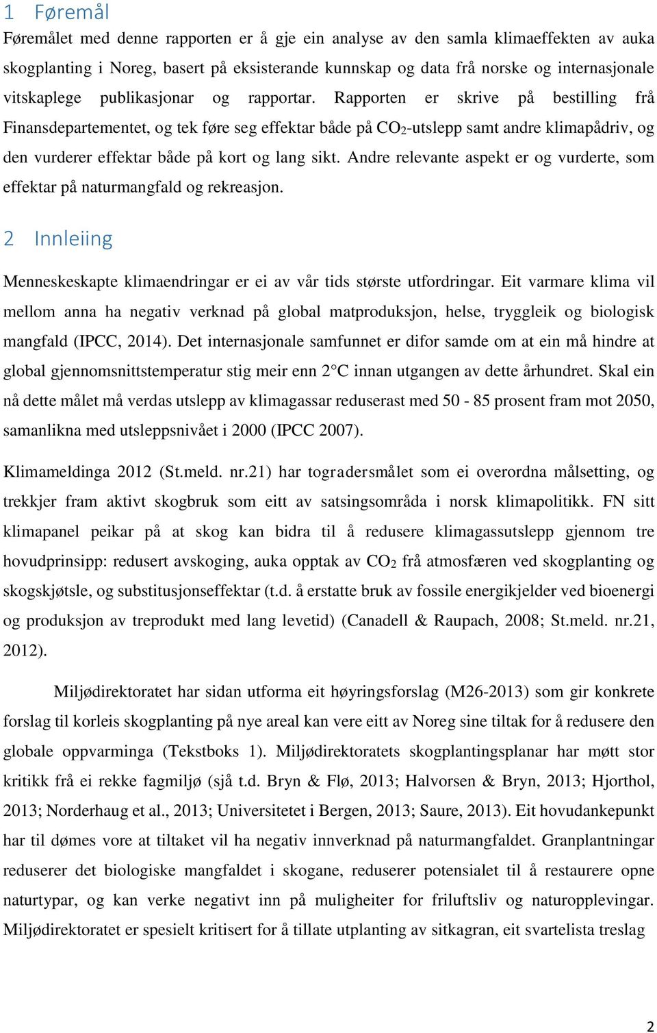 Rapporten er skrive på bestilling frå Finansdepartementet, og tek føre seg effektar både på CO2-utslepp samt andre klimapådriv, og den vurderer effektar både på kort og lang sikt.