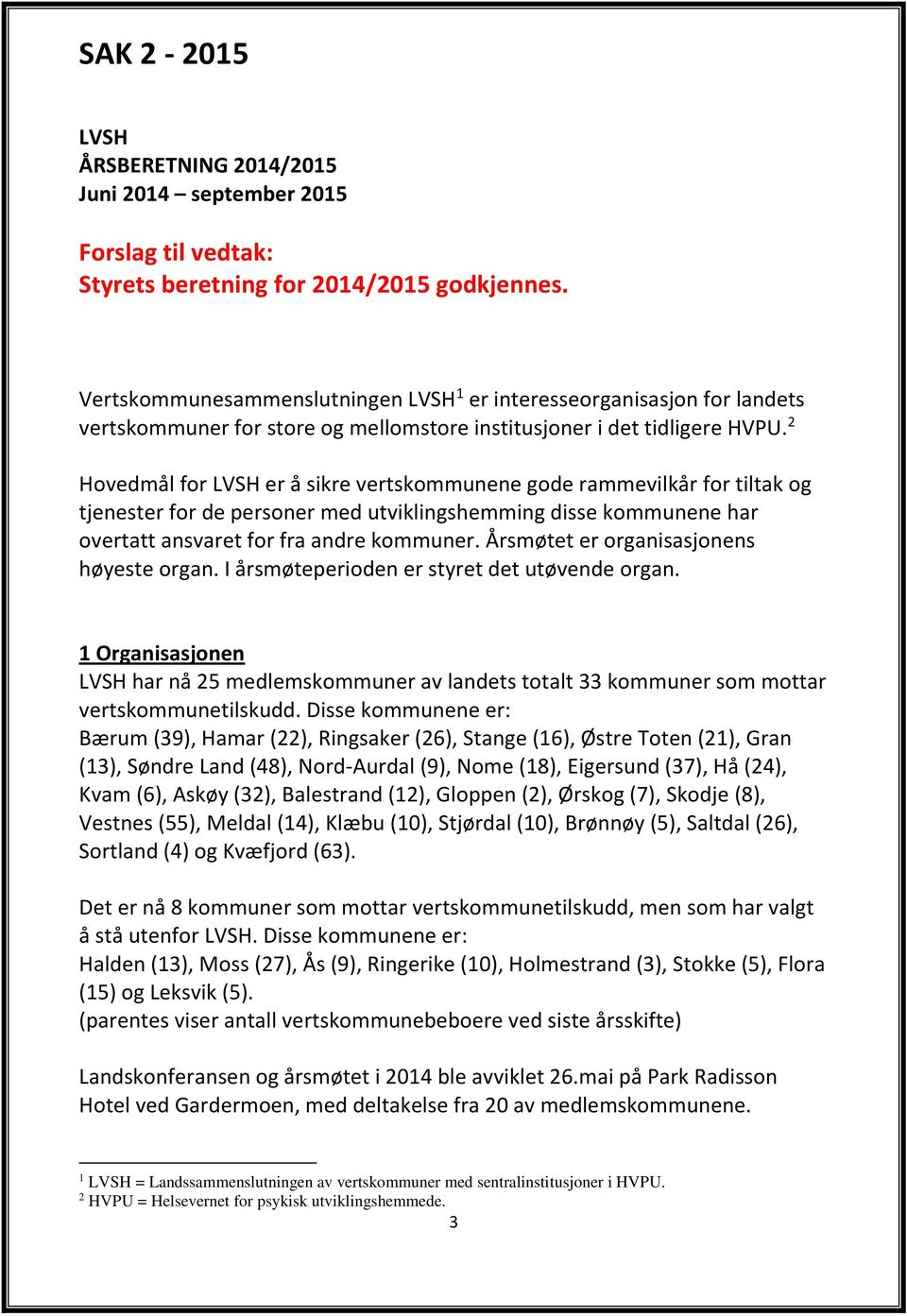 2 Hovedmål for LVSH er å sikre vertskommunene gode rammevilkår for tiltak og tjenester for de personer med utviklingshemming disse kommunene har overtatt ansvaret for fra andre kommuner.