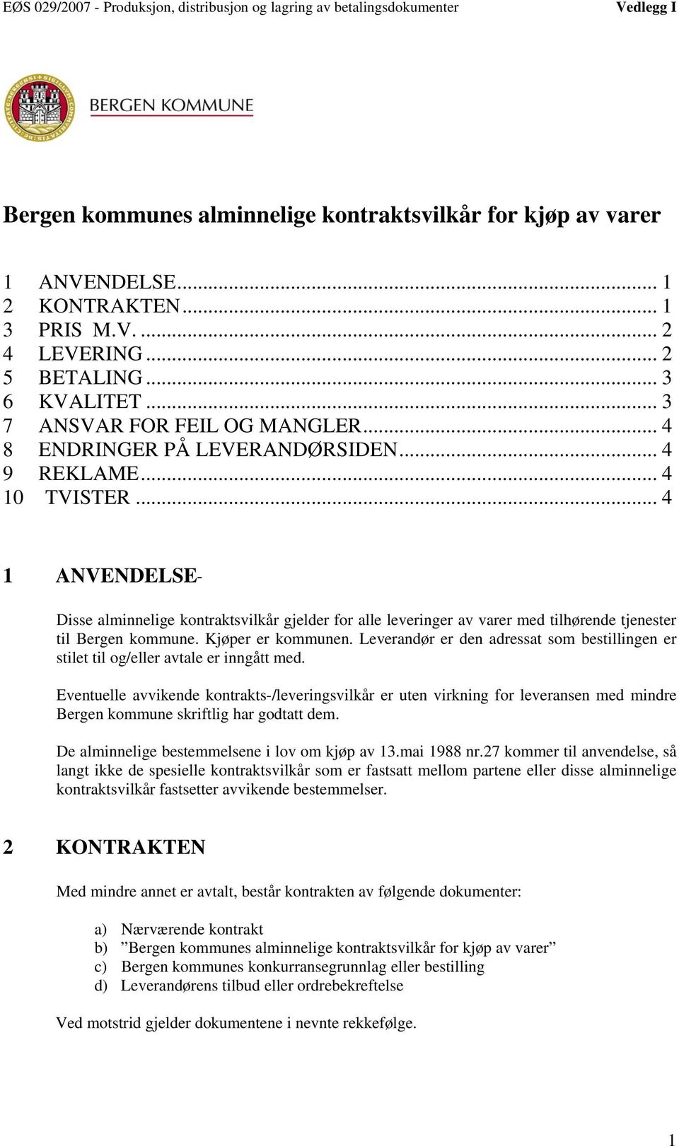 .. 4 1 ANVENDELSE Disse alminnelige kontraktsvilkår gjelder for alle leveringer av varer med tilhørende tjenester til Bergen kommune. Kjøper er kommunen.