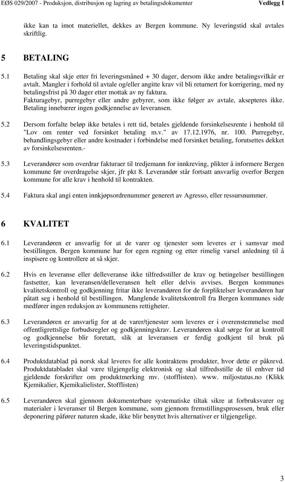 Mangler i forhold til avtale og/eller angitte krav vil bli returnert for korrigering, med ny betalingsfrist på 30 dager etter mottak av ny faktura.