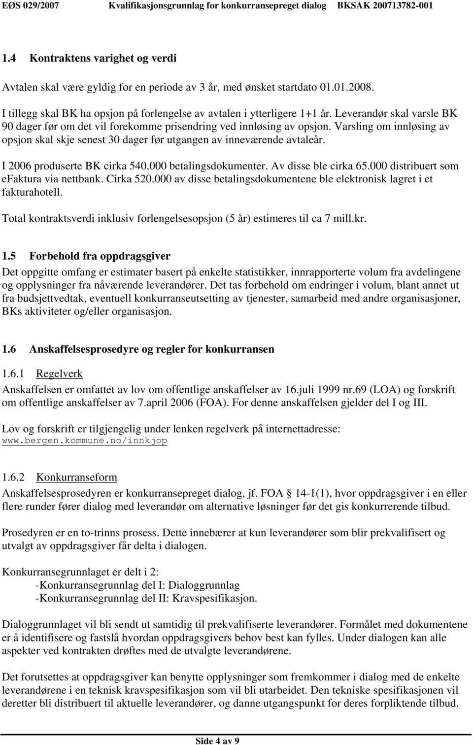 Varsling om innløsing av opsjon skal skje senest 30 dager før utgangen av inneværende avtaleår. I 2006 produserte BK cirka 540.000 betalingsdokumenter. Av disse ble cirka 65.