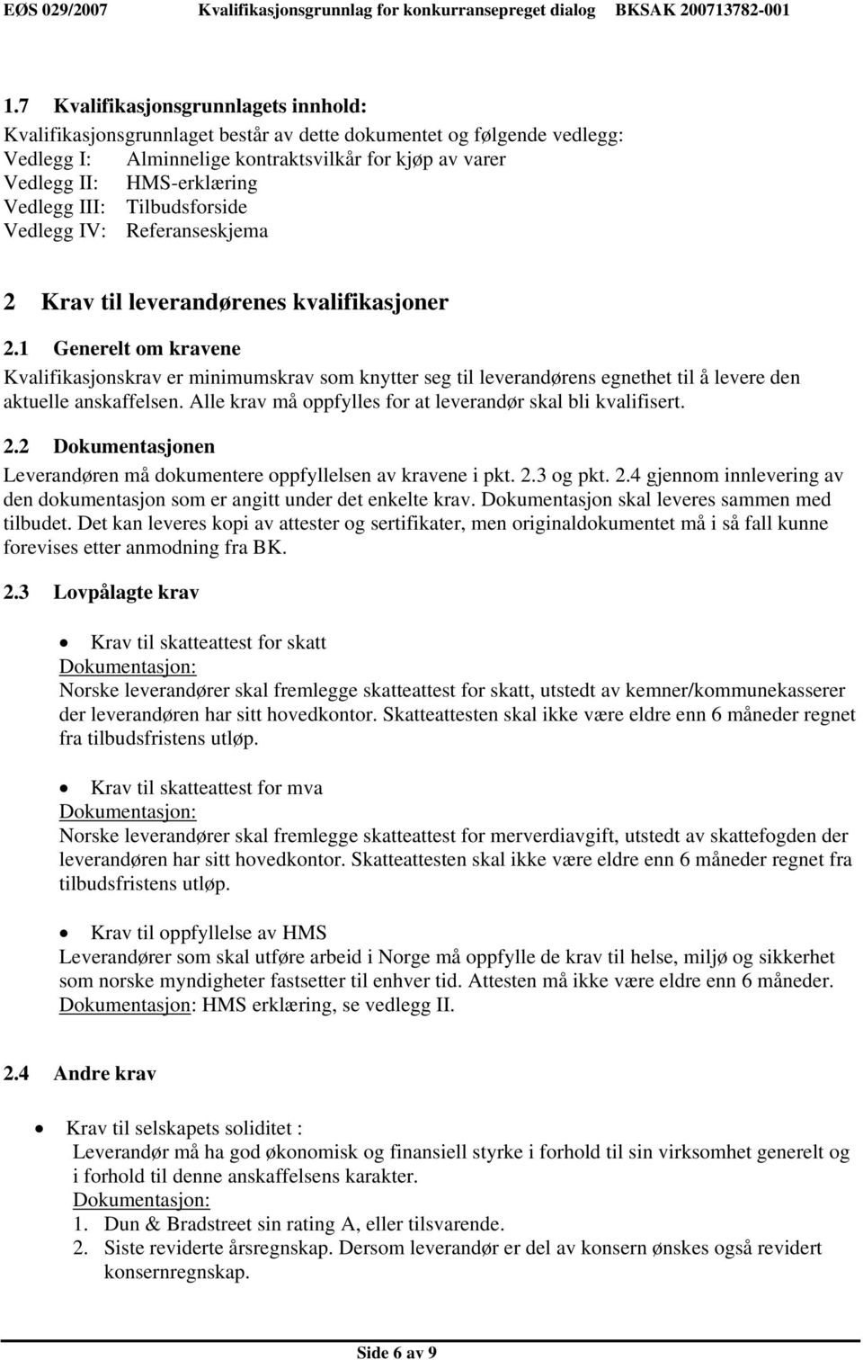 Vedlegg III: Tilbudsforside Vedlegg IV: Referanseskjema 2 Krav til leverandørenes kvalifikasjoner 2.