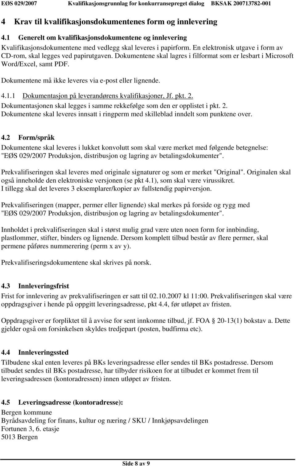 Dokumentene skal lagres i filformat som er lesbart i Microsoft Word/Excel, samt PDF. Dokumentene må ikke leveres via e-post eller lignende. 4.1.1 Dokumentasjon på leverandørens kvalifikasjoner, Jf.