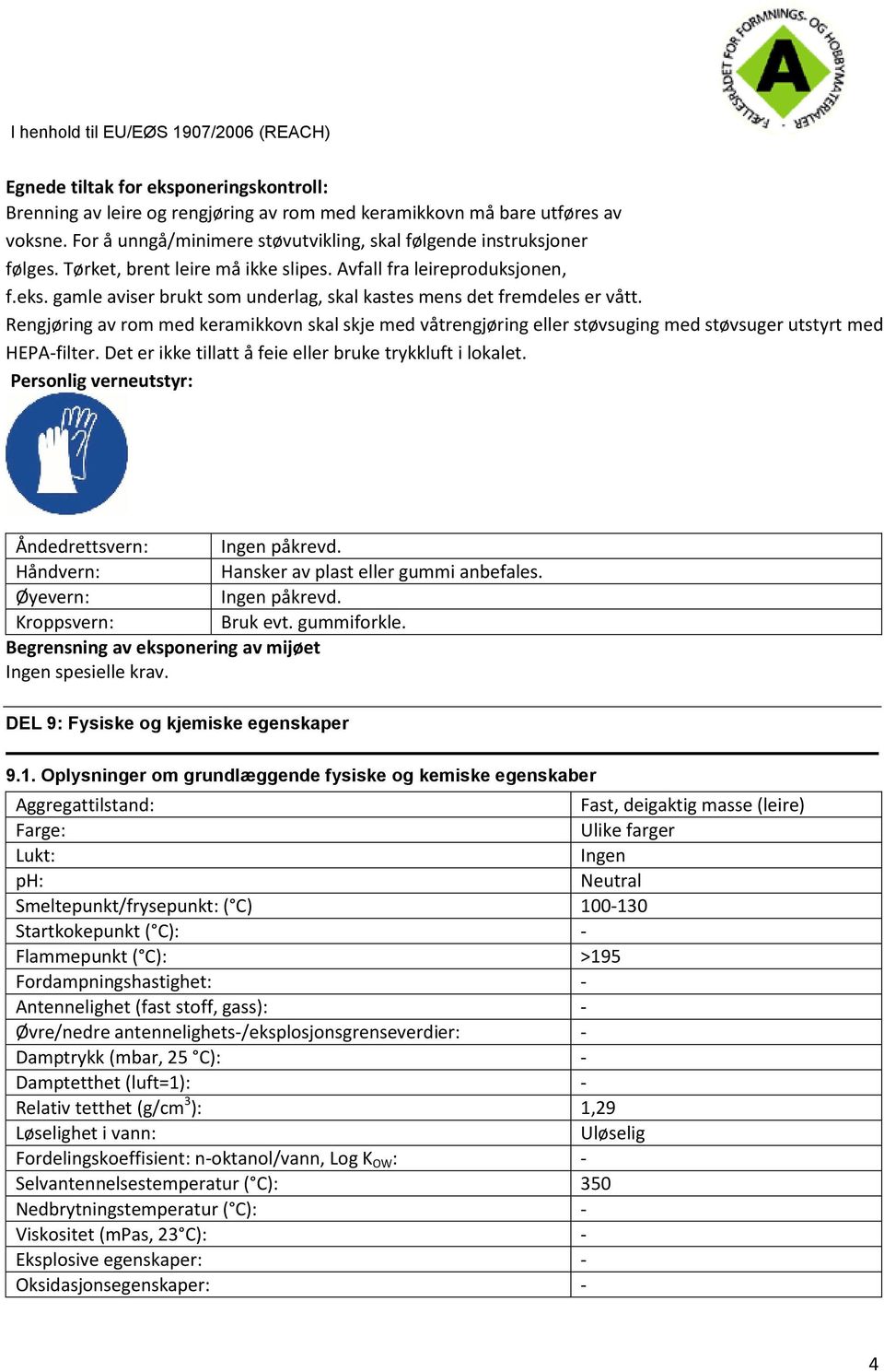 Rengjøring av rom med keramikkovn skal skje med våtrengjøring eller støvsuging med støvsuger utstyrt med HEPAfilter. Det er ikke tillatt å feie eller bruke trykkluft i lokalet.