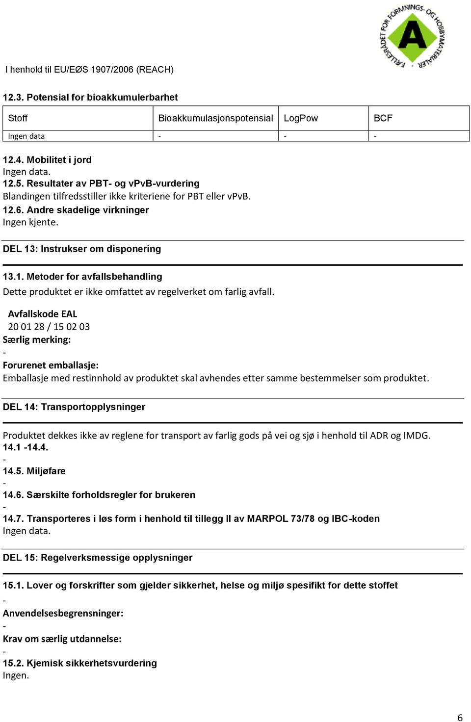 Avfallskode EAL 20 01 28 / 15 02 03 Særlig merking: Forurenet emballasje: Emballasje med restinnhold av produktet skal avhendes etter samme bestemmelser som produktet.