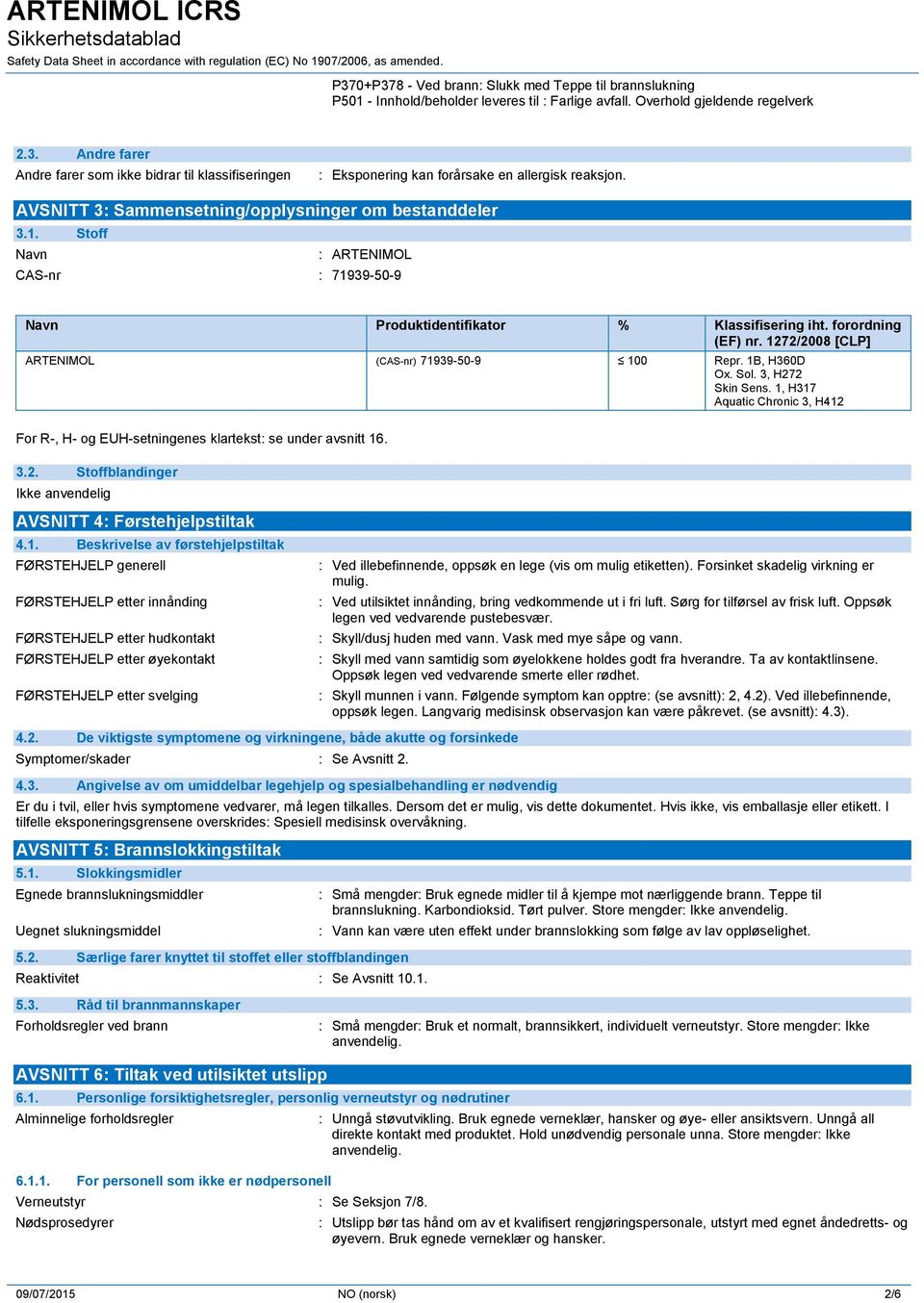 1272/2008 [CLP] ARTENIMOL (CAS-nr) 71939-50-9 100 Repr. 1B, H360D Ox. Sol. 3, H272 Skin Sens. 1, H317 Aquatic Chronic 3, H412 For R-, H- og EUH-setningenes klartekst: se under avsnitt 16. 3.2. Stoffblandinger Ikke anvendelig AVSNITT 4: Førstehjelpstiltak 4.