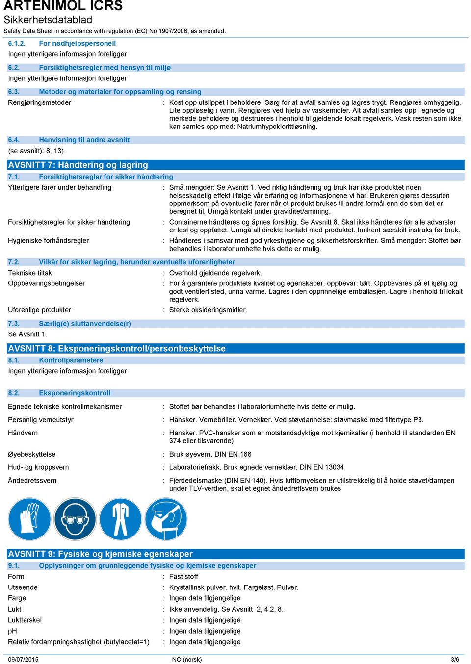 2. Vilkår for sikker lagring, herunder eventuelle uforenligheter Tekniske tiltak Oppbevaringsbetingelser Uforenlige produkter 7.3. Særlig(e) sluttanvendelse(r) Se Avsnitt 1.