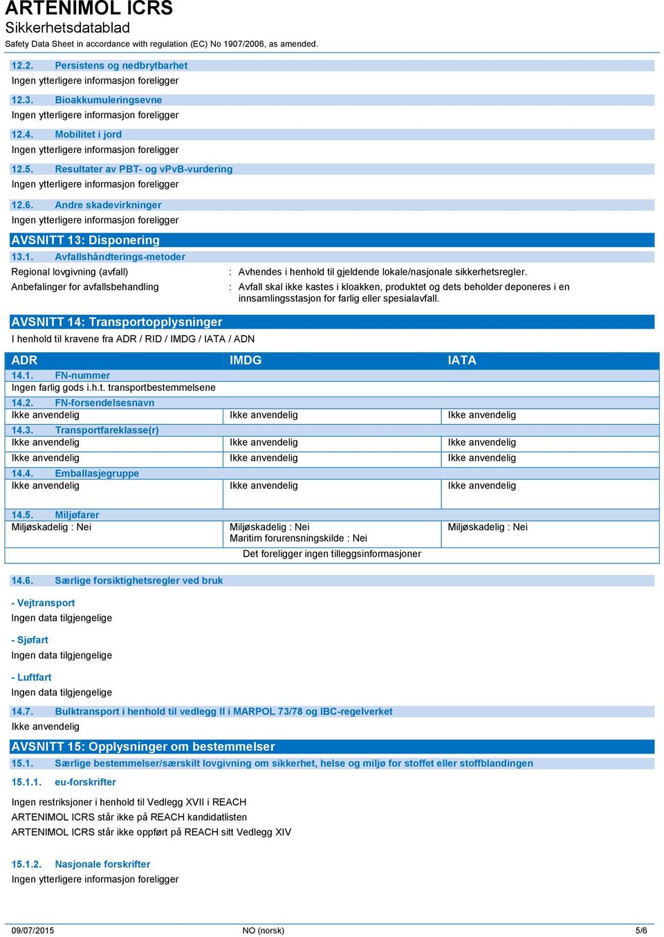 AVSNITT 14: Transportopplysninger I henhold til kravene fra ADR / RID / IMDG / IATA / ADN ADR IMDG IATA 14.1. FN-nummer Ingen farlig gods i.h.t. transportbestemmelsene 14.2. FN-forsendelsesnavn 14.3.