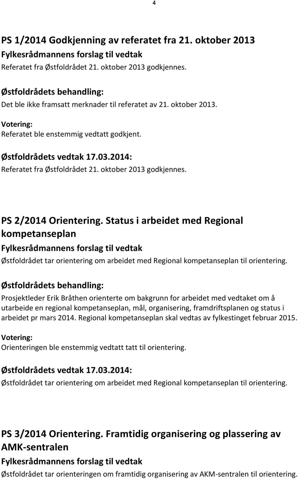 Status i arbeidet med Regional kompetanseplan Østfoldrådet tar orientering om arbeidet med Regional kompetanseplan til orientering.