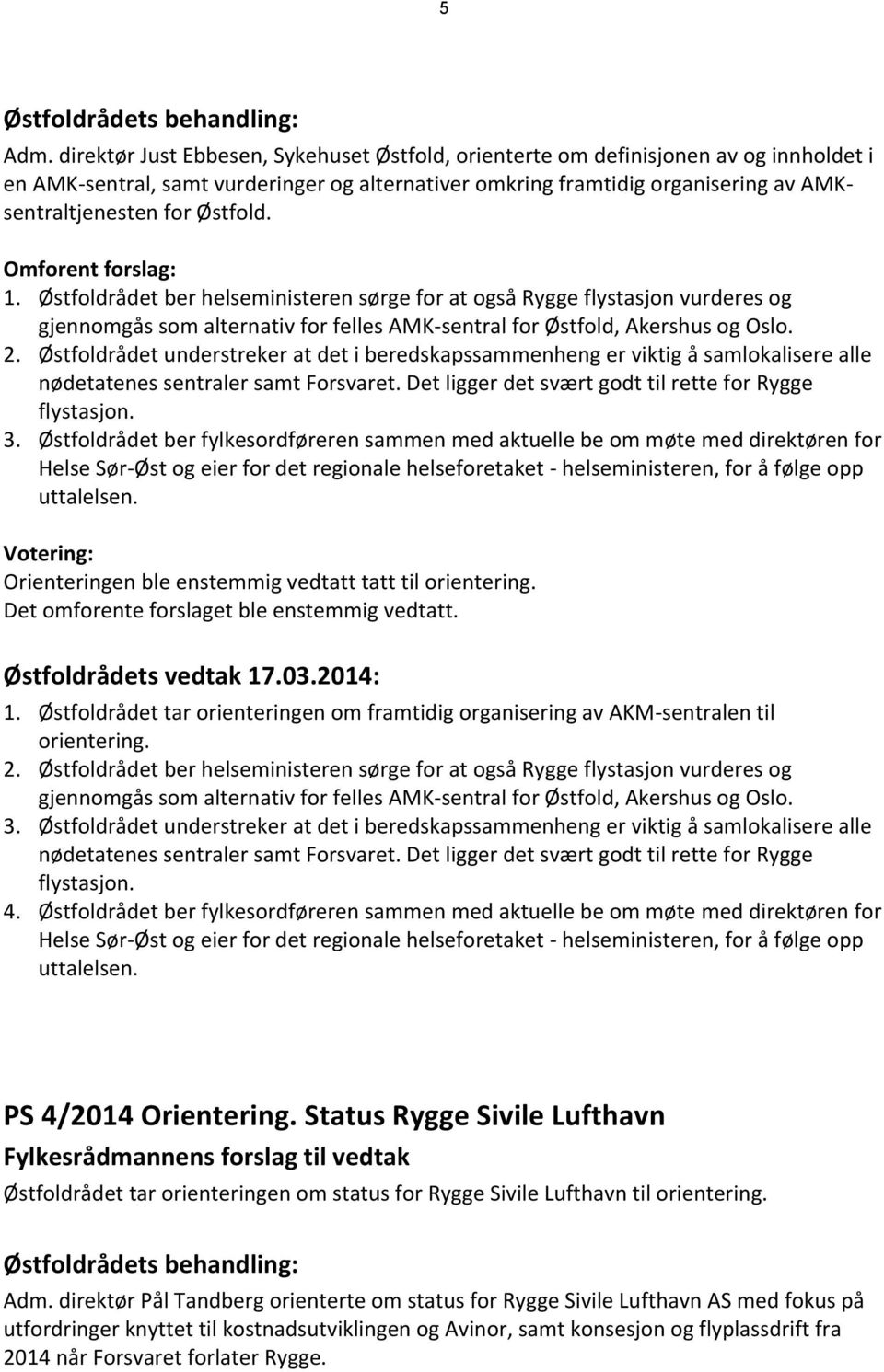 Østfold. Omforent forslag: 1. Østfoldrådet ber helseministeren sørge for at også Rygge flystasjon vurderes og gjennomgås som alternativ for felles AMK-sentral for Østfold, Akershus og Oslo. 2.