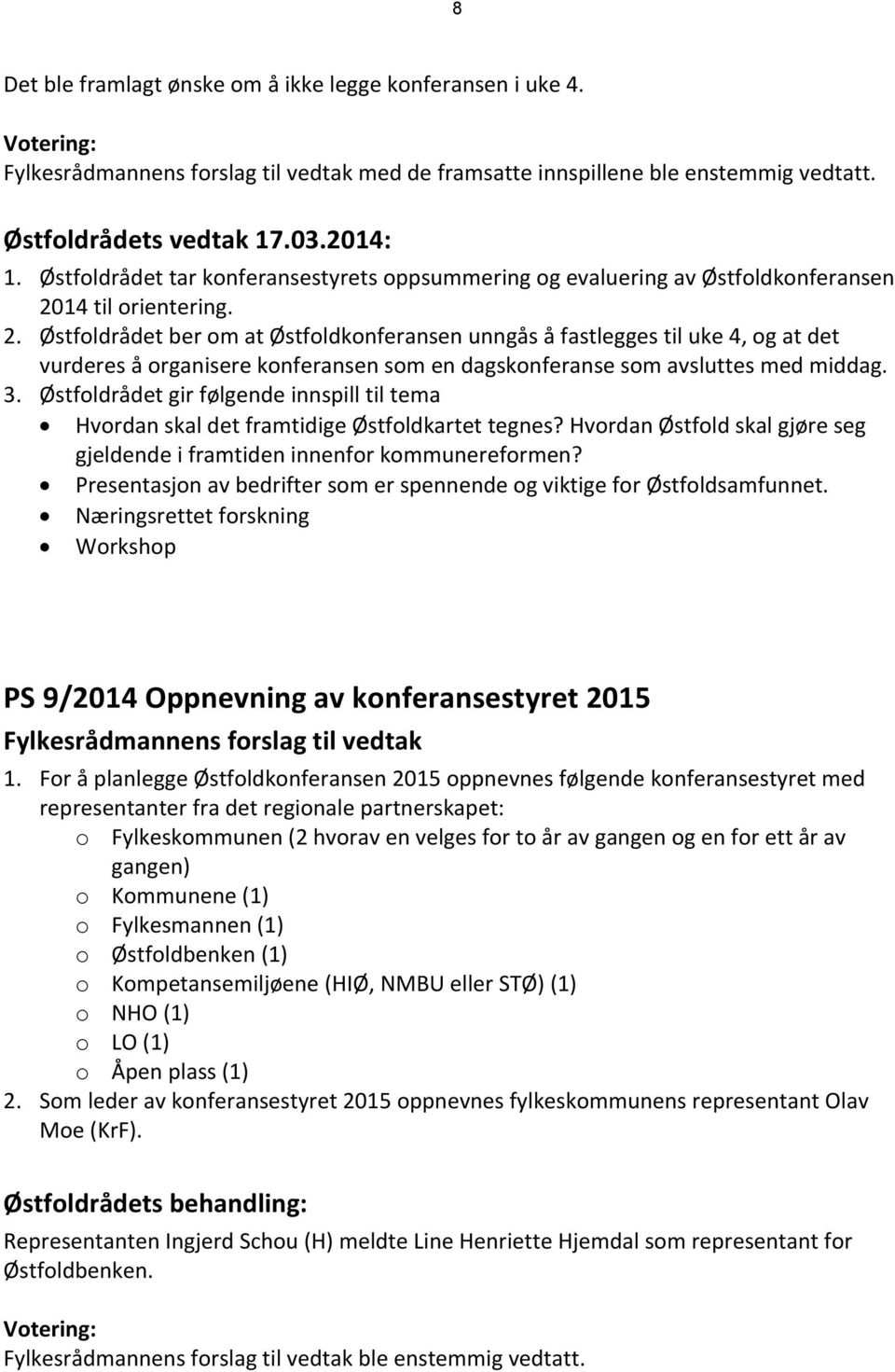 14 til orientering. 2. Østfoldrådet ber om at Østfoldkonferansen unngås å fastlegges til uke 4, og at det vurderes å organisere konferansen som en dagskonferanse som avsluttes med middag. 3.