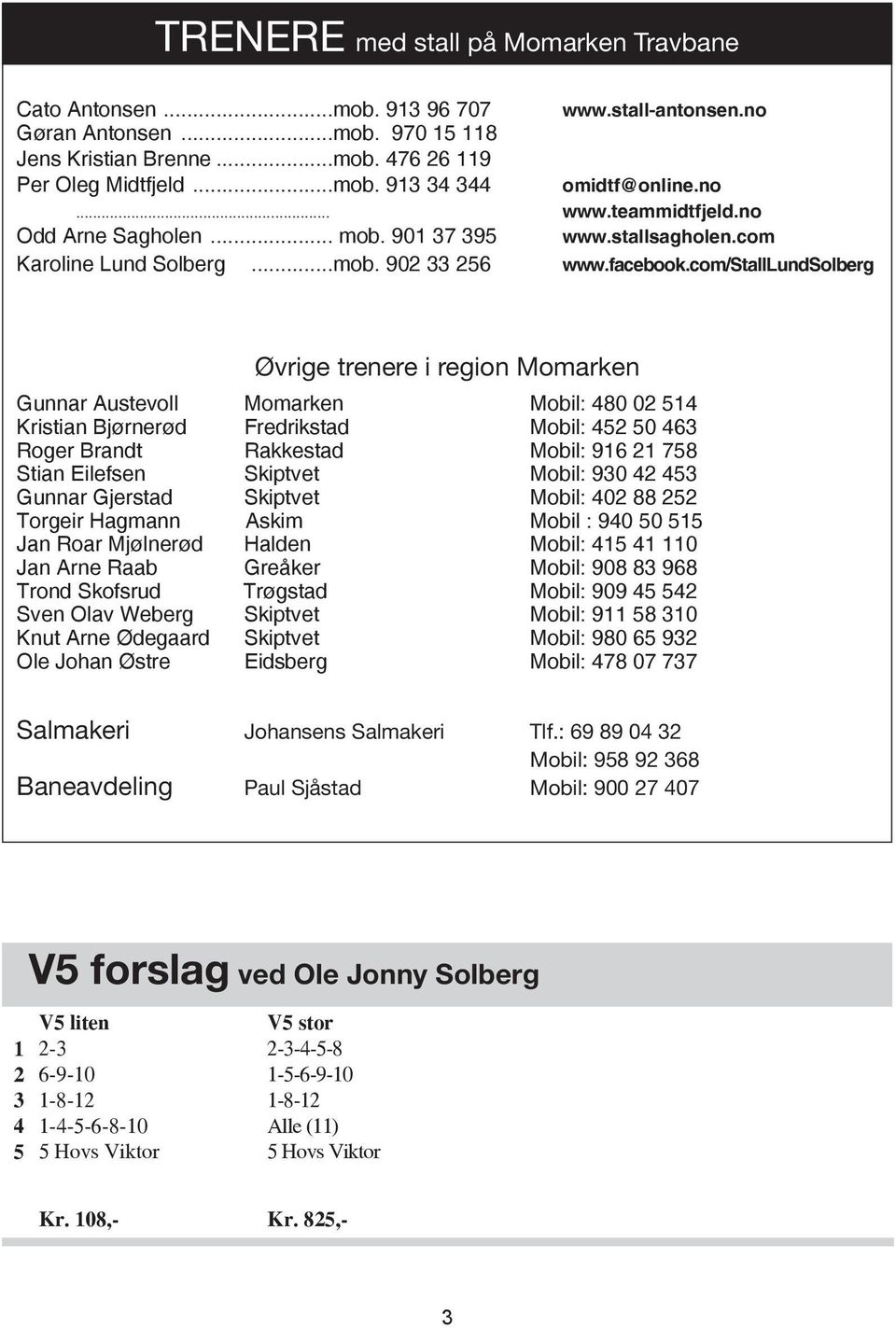 com/stalllundsolberg Øvrige trenere i region omarken Gunnar Austevoll omarken obil: 480 02 514 Kristian Bjørnerød Fredrikstad obil: 452 50 463 Roger Brandt Rakkestad obil: 916 21 758 Stian Eilefsen