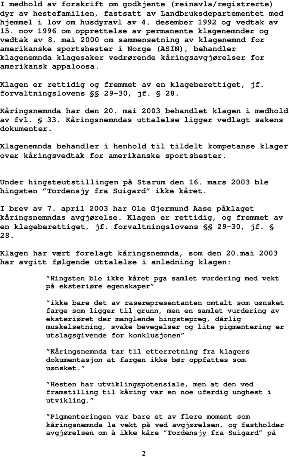 mai 2000 om sammensetning av klagenemnd for amerikanske sportshester i Norge (ASIN), behandler klagenemnda klagesaker vedrørende kåringsavgjørelser for amerikansk appaloosa.