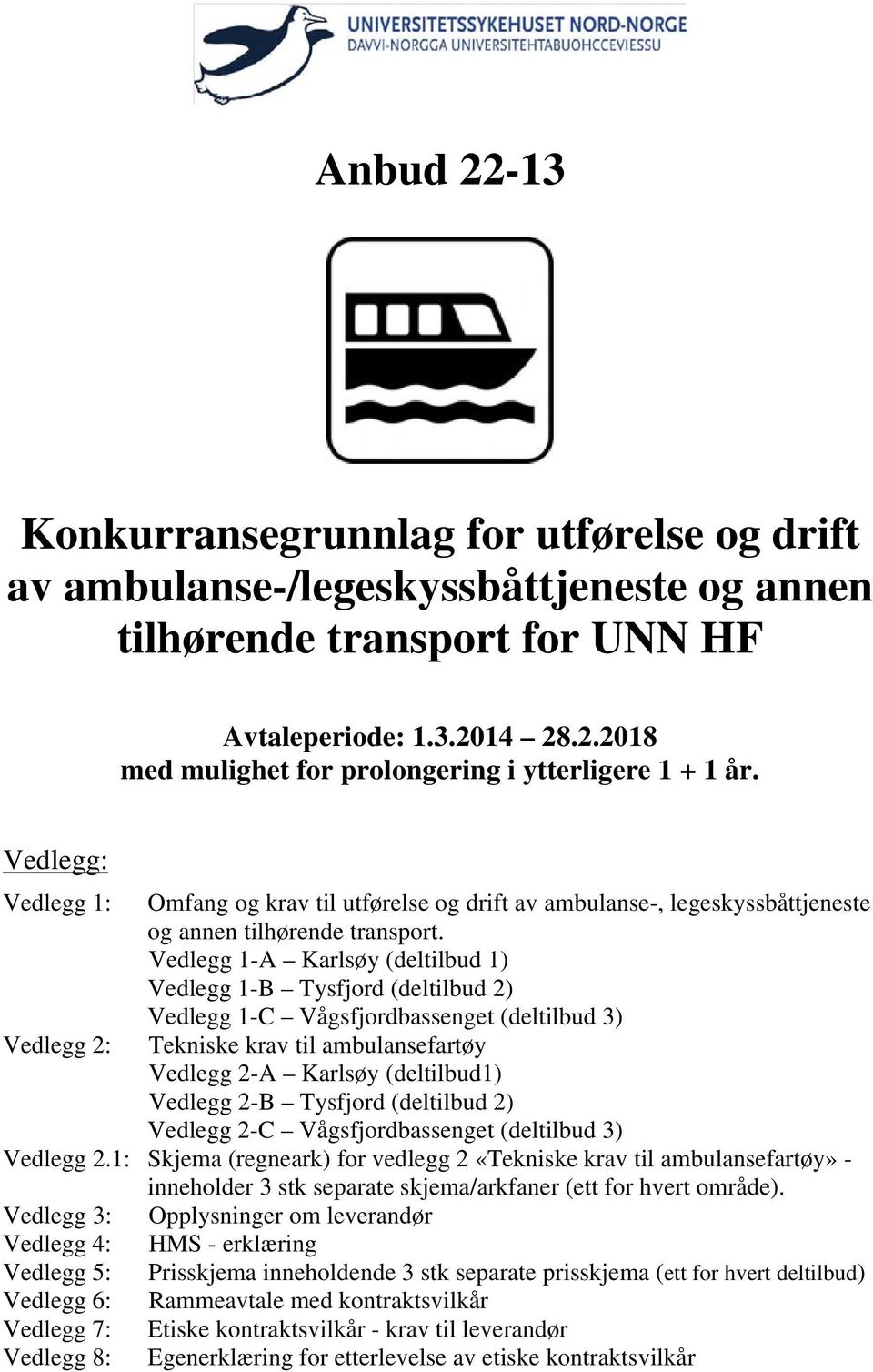 Vedlegg 1-A Karlsøy (deltilbud 1) Vedlegg 1-B Tysfjord (deltilbud 2) Vedlegg 1-C Vågsfjordbassenget (deltilbud 3) Vedlegg 2: Tekniske krav til ambulansefartøy Vedlegg 2-A Karlsøy (deltilbud1) Vedlegg