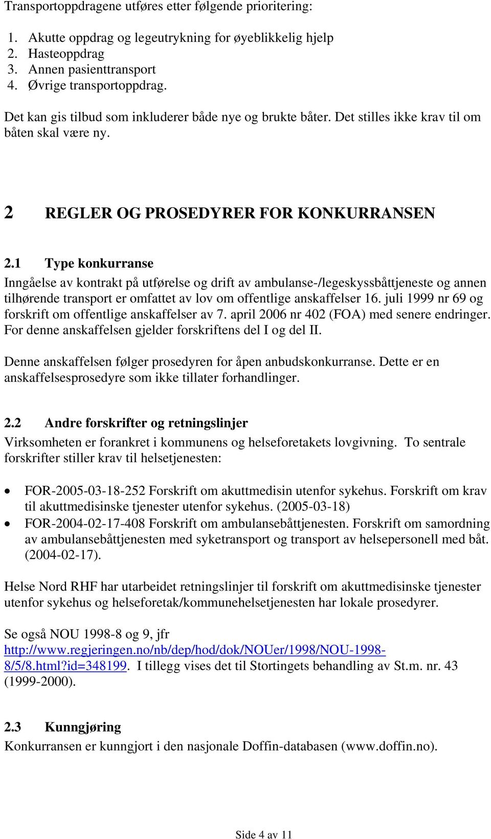 1 Type konkurranse Inngåelse av kontrakt på utførelse og drift av ambulanse-/legeskyssbåttjeneste og annen tilhørende transport er omfattet av lov om offentlige anskaffelser 16.