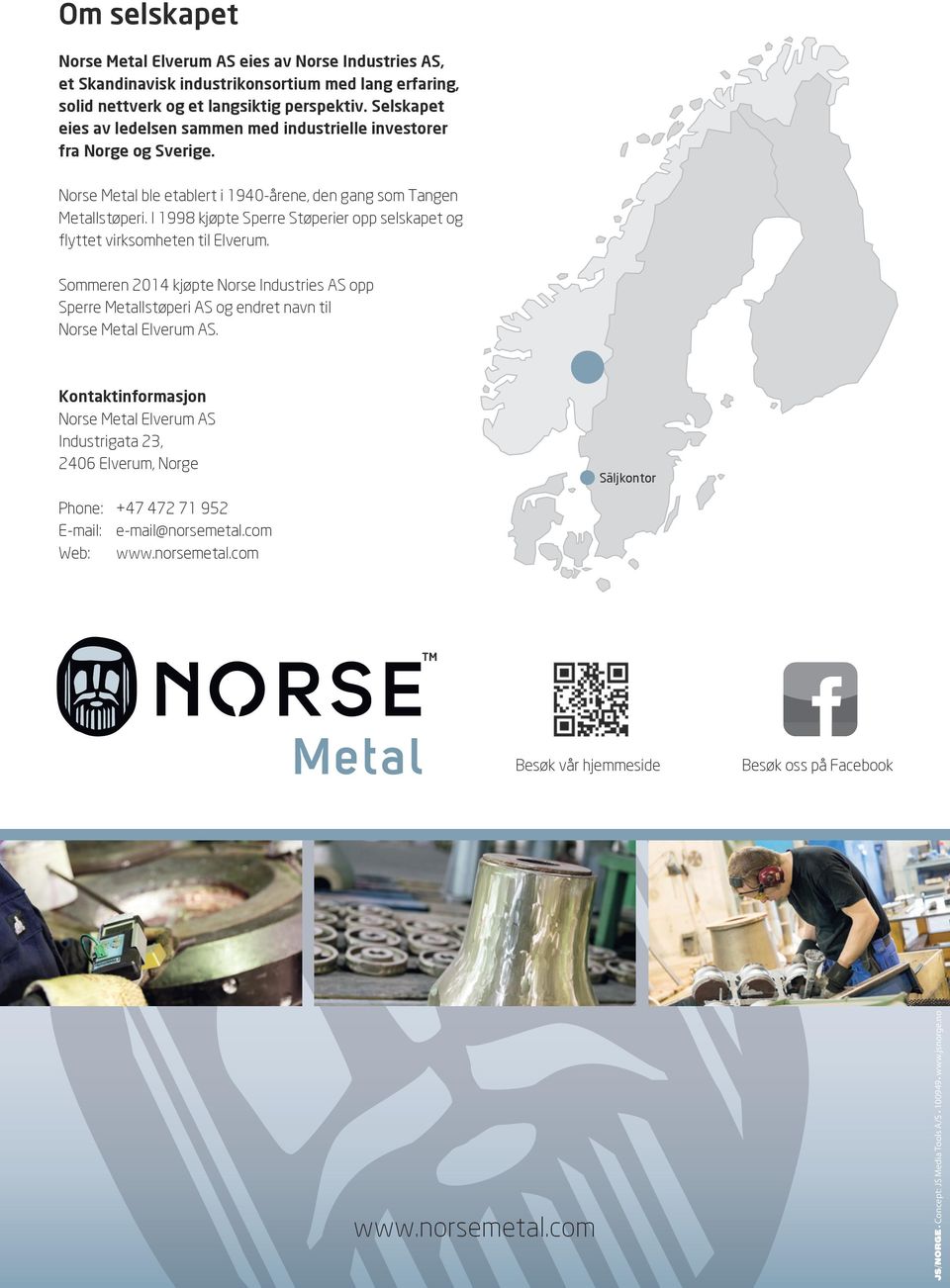 I 1998 kjøpte Sperre Støperier opp selskapet og flyttet virksomheten til Elverum. Sommeren 2014 kjøpte Norse Industries AS opp Sperre Metallstøperi AS og endret navn til Norse Metal Elverum AS.