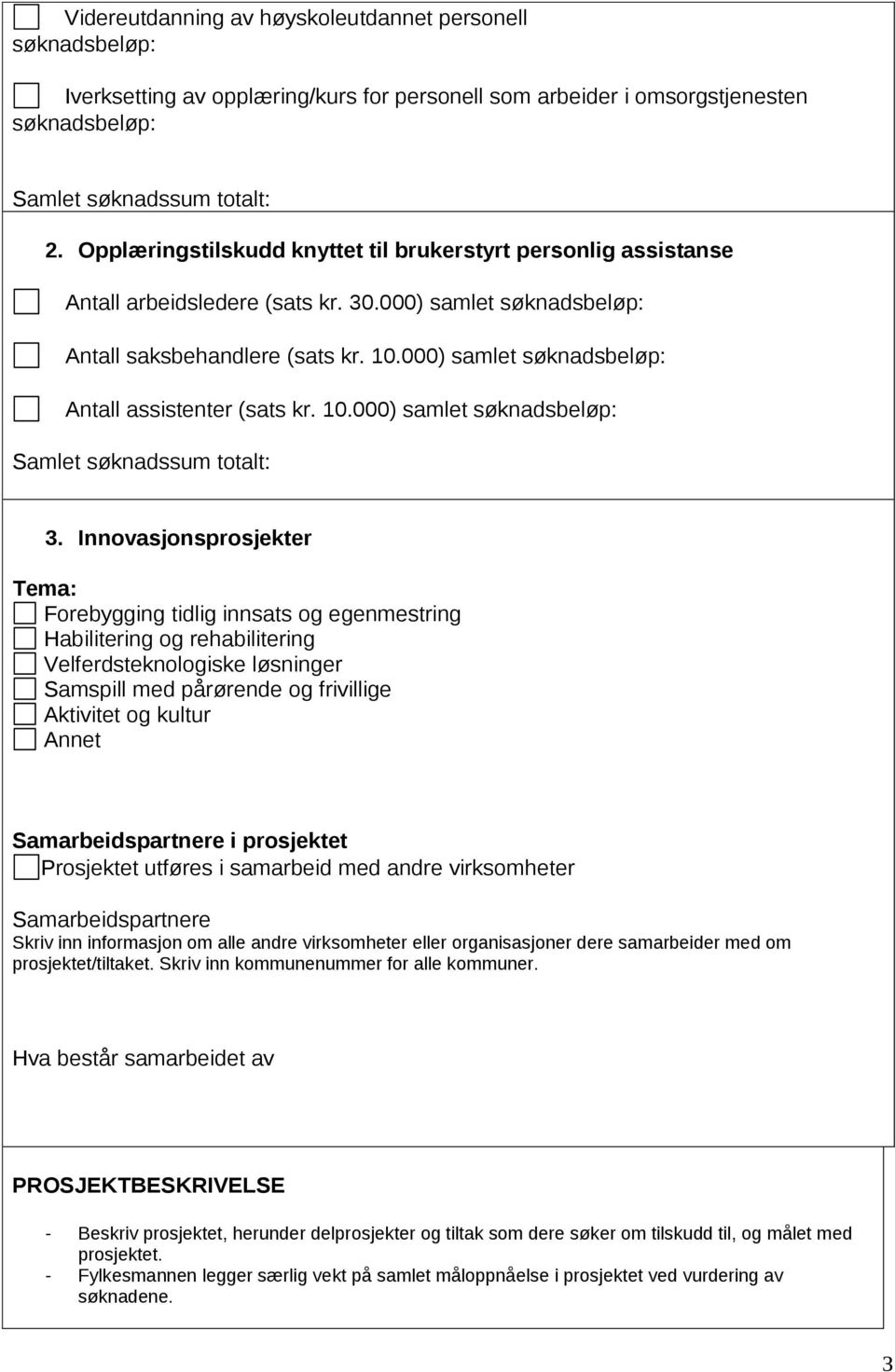 Innovasjonsprosjekter Tema: Forebygging tidlig innsats og egenmestring Habilitering og rehabilitering Velferdsteknologiske løsninger Samspill med pårørende og frivillige Aktivitet og kultur Annet