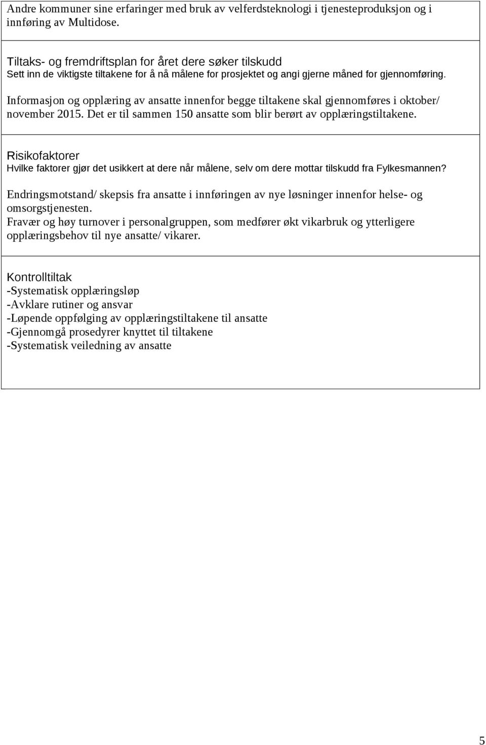 Informasjon og opplæring av ansatte innenfor begge tiltakene skal gjennomføres i oktober/ november 215. Det er til sammen 15 ansatte som blir berørt av opplæringstiltakene.