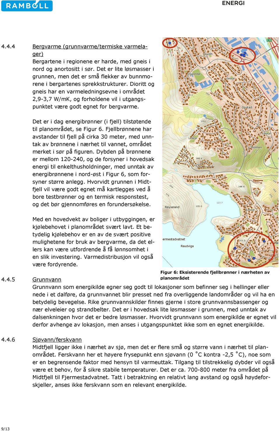 Dioritt og gneis har en varmeledningsevne i området 2,9-3,7 W/mK, og forholdene vil i utgangspunktet være godt egnet for bergvarme.