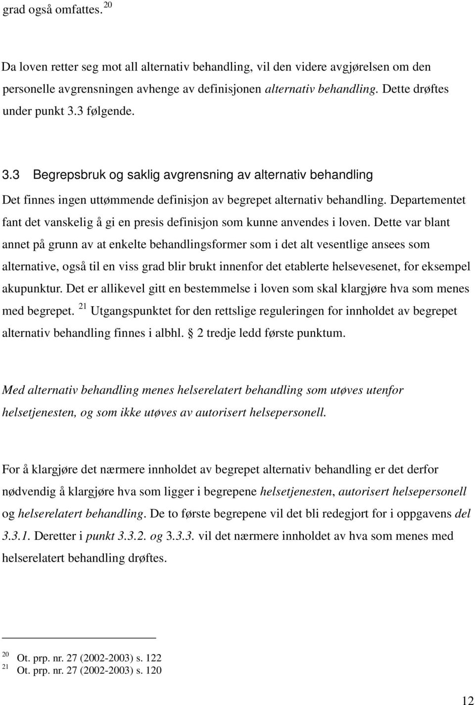 Departementet fant det vanskelig å gi en presis definisjon som kunne anvendes i loven.