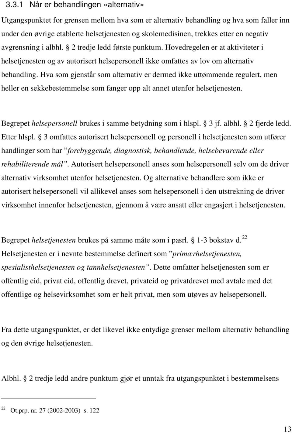 Hva som gjenstår som alternativ er dermed ikke uttømmende regulert, men heller en sekkebestemmelse som fanger opp alt annet utenfor helsetjenesten.