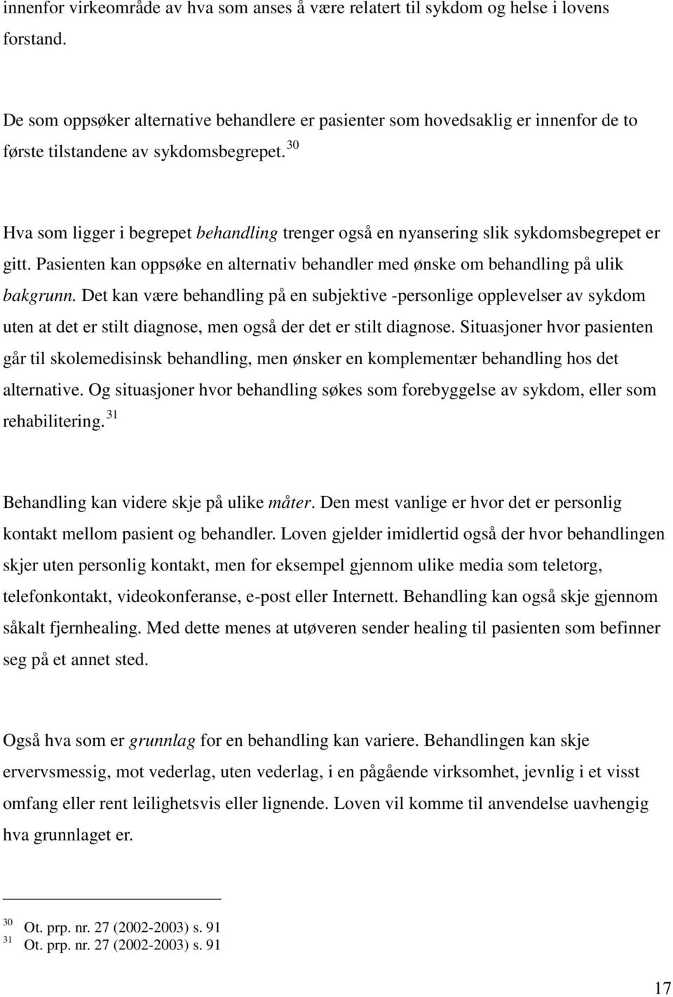 30 Hva som ligger i begrepet behandling trenger også en nyansering slik sykdomsbegrepet er gitt. Pasienten kan oppsøke en alternativ behandler med ønske om behandling på ulik bakgrunn.