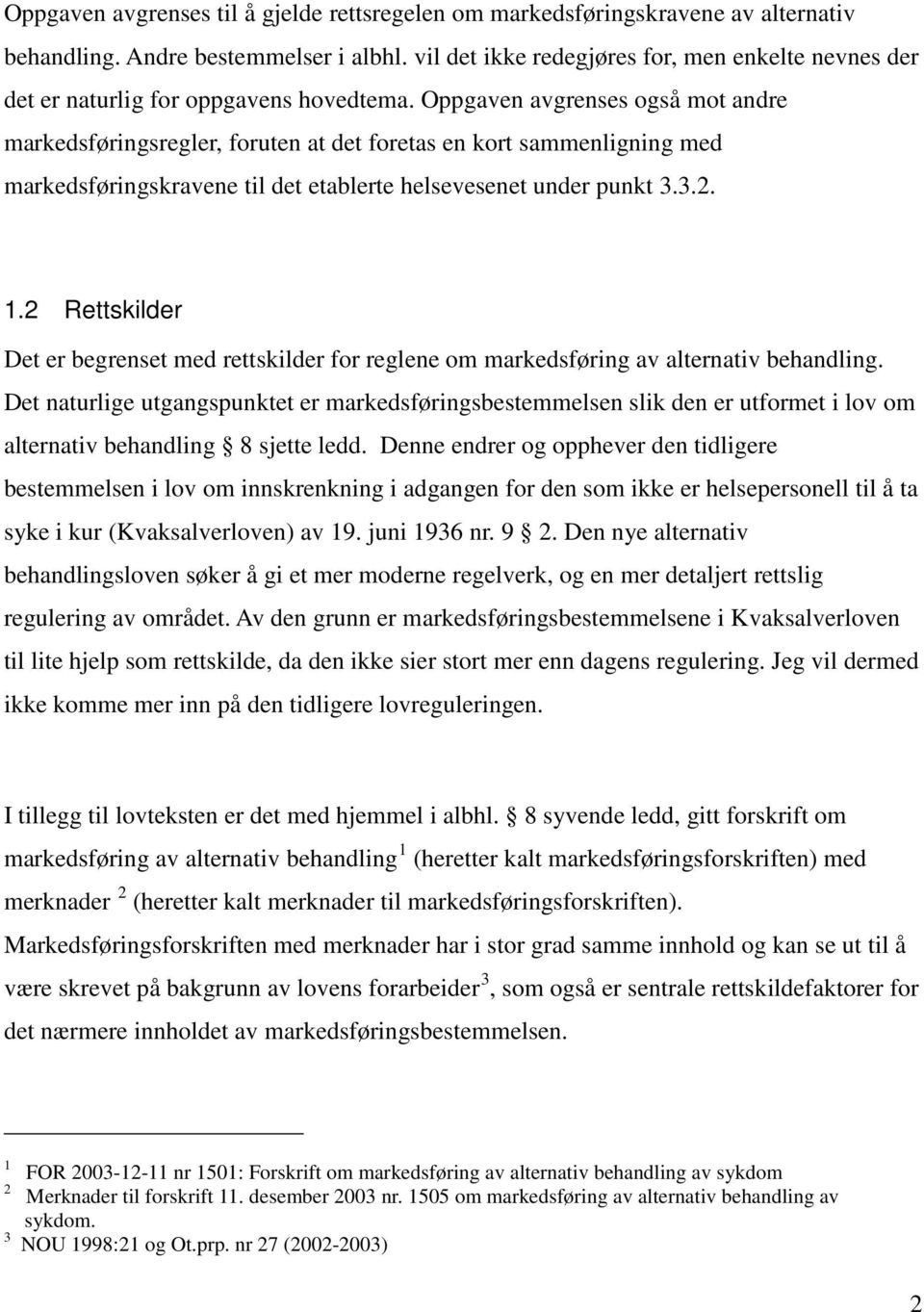 Oppgaven avgrenses også mot andre markedsføringsregler, foruten at det foretas en kort sammenligning med markedsføringskravene til det etablerte helsevesenet under punkt 3.3.2. 1.