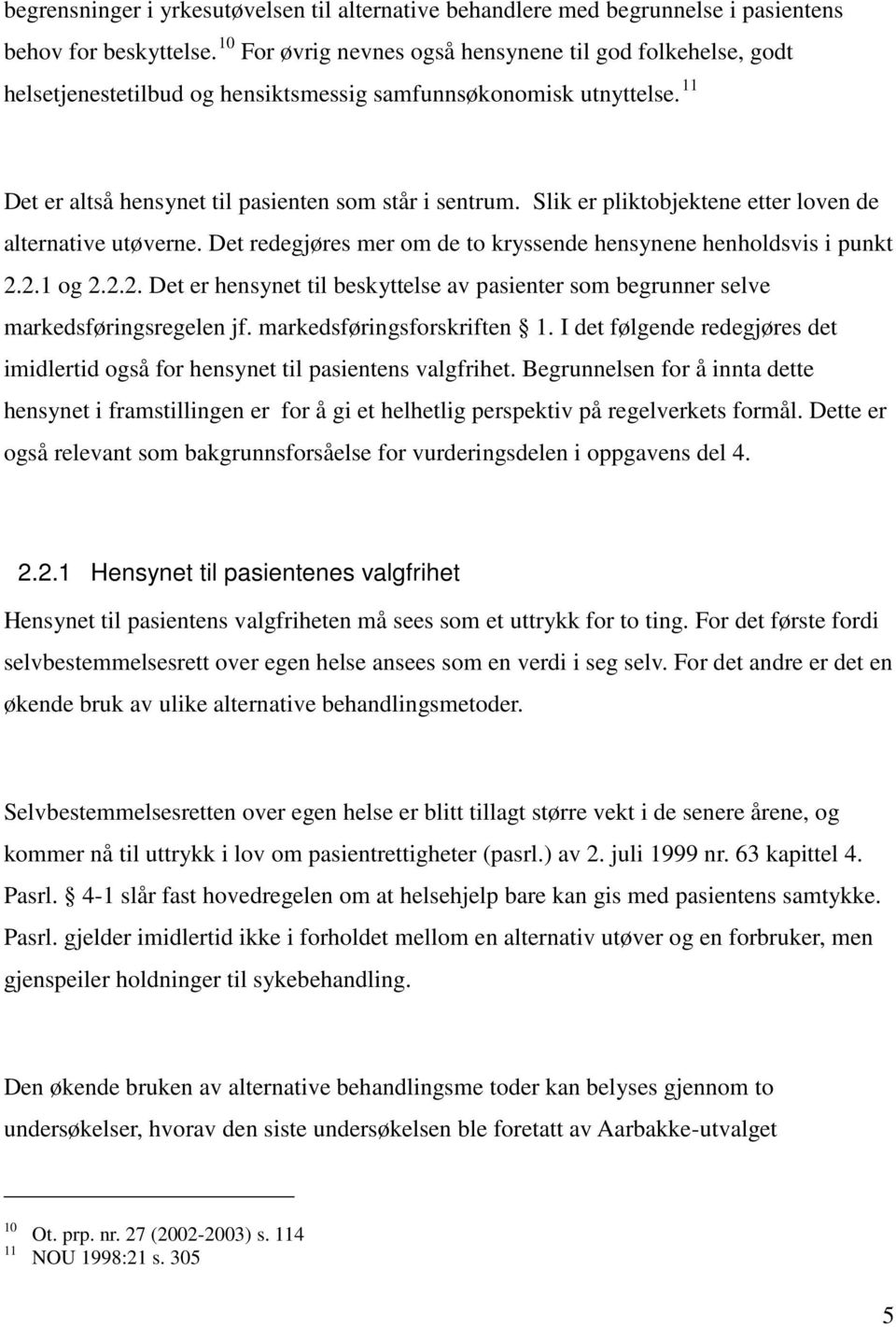 Slik er pliktobjektene etter loven de alternative utøverne. Det redegjøres mer om de to kryssende hensynene henholdsvis i punkt 2.