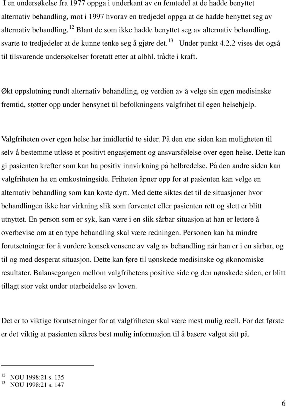 trådte i kraft. Økt oppslutning rundt alternativ behandling, og verdien av å velge sin egen medisinske fremtid, støtter opp under hensynet til befolkningens valgfrihet til egen helsehjelp.