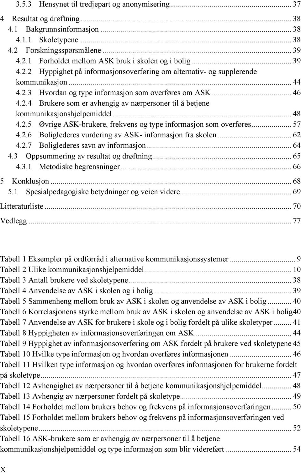 .. 48 4.2.5 Øvrige ASK-brukere, frekvens og type informasjon som overføres... 57 4.2.6 Boliglederes vurdering av ASK- informasjon fra skolen... 62 4.2.7 Boliglederes savn av informasjon... 64 4.