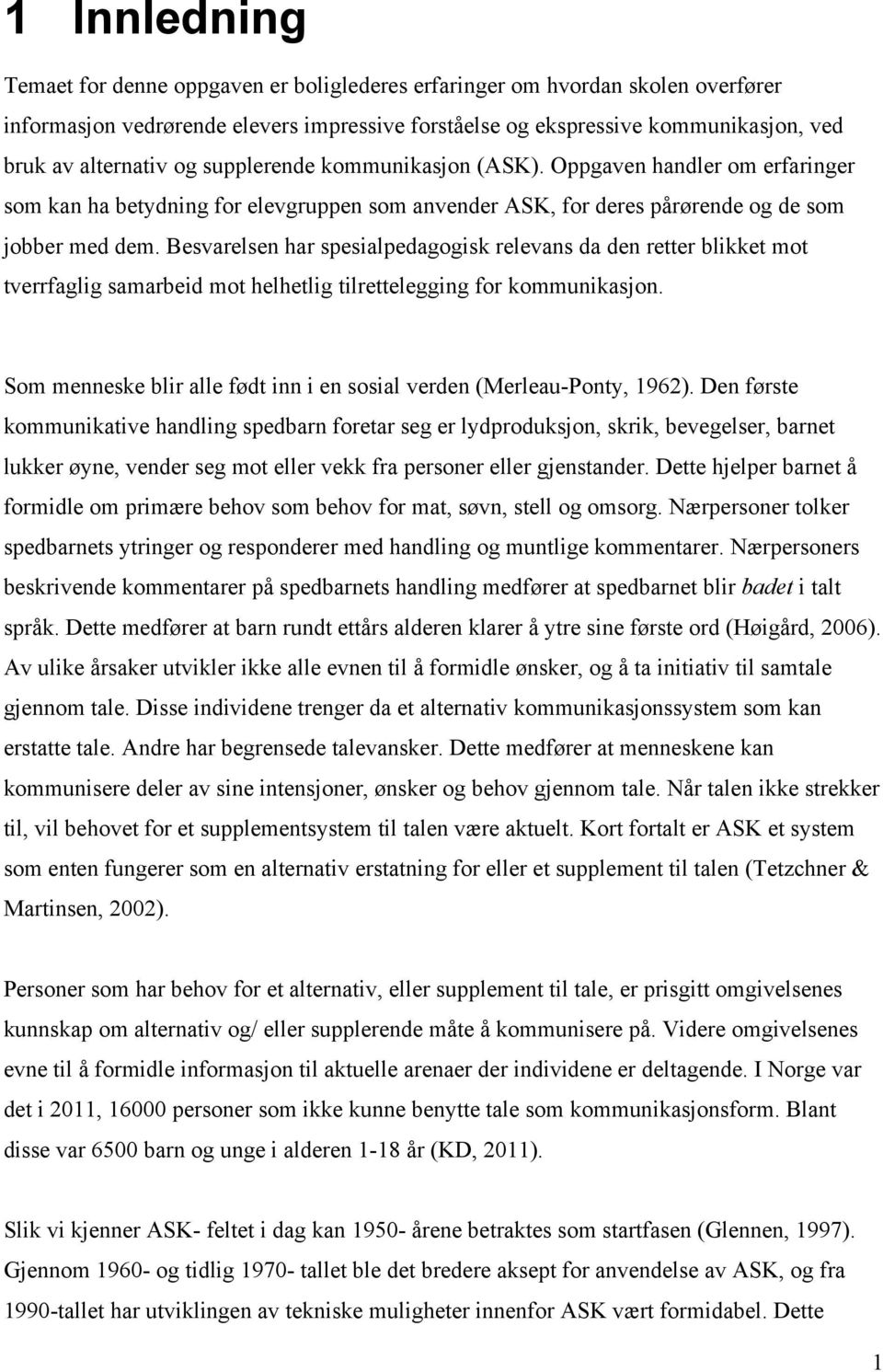 Besvarelsen har spesialpedagogisk relevans da den retter blikket mot tverrfaglig samarbeid mot helhetlig tilrettelegging for kommunikasjon.