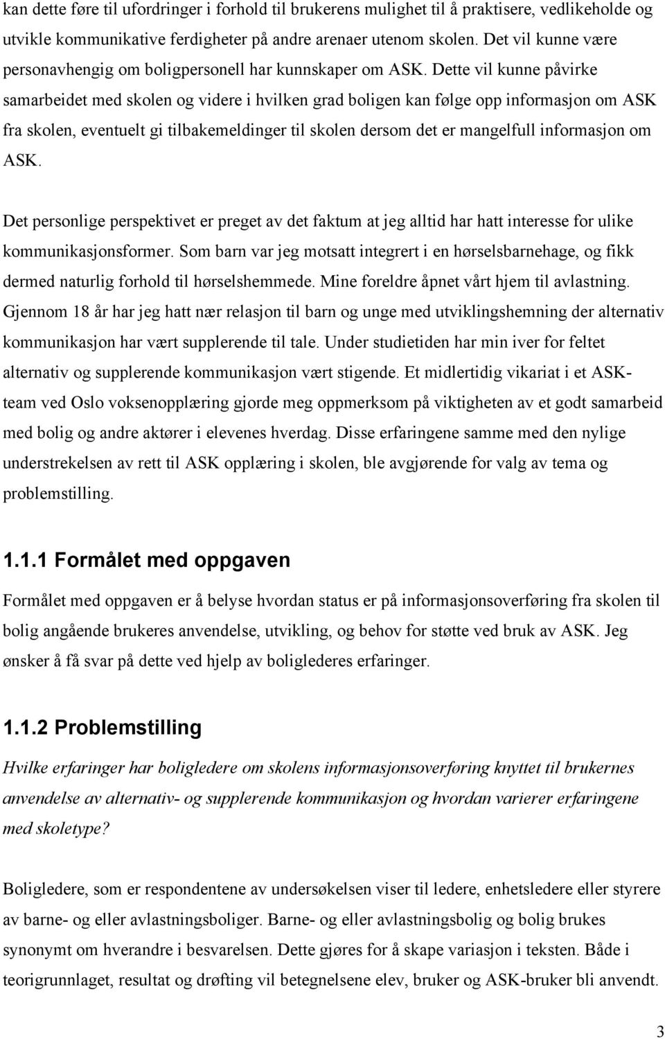 Dette vil kunne påvirke samarbeidet med skolen og videre i hvilken grad boligen kan følge opp informasjon om ASK fra skolen, eventuelt gi tilbakemeldinger til skolen dersom det er mangelfull