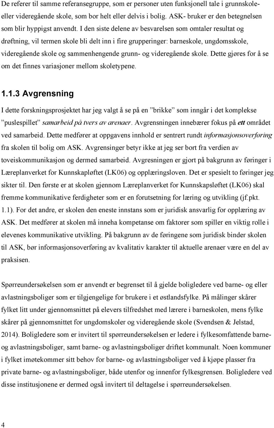 I den siste delene av besvarelsen som omtaler resultat og drøftning, vil termen skole bli delt inn i fire grupperinger: barneskole, ungdomsskole, videregående skole og sammenhengende grunn- og