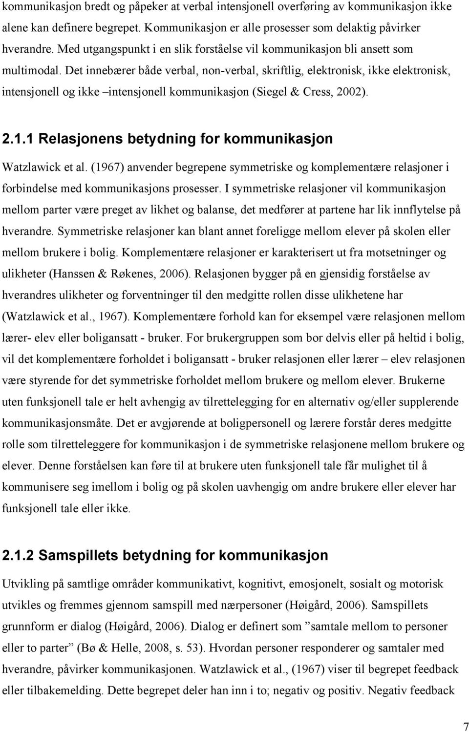 Det innebærer både verbal, non-verbal, skriftlig, elektronisk, ikke elektronisk, intensjonell og ikke intensjonell kommunikasjon (Siegel & Cress, 2002). 2.1.