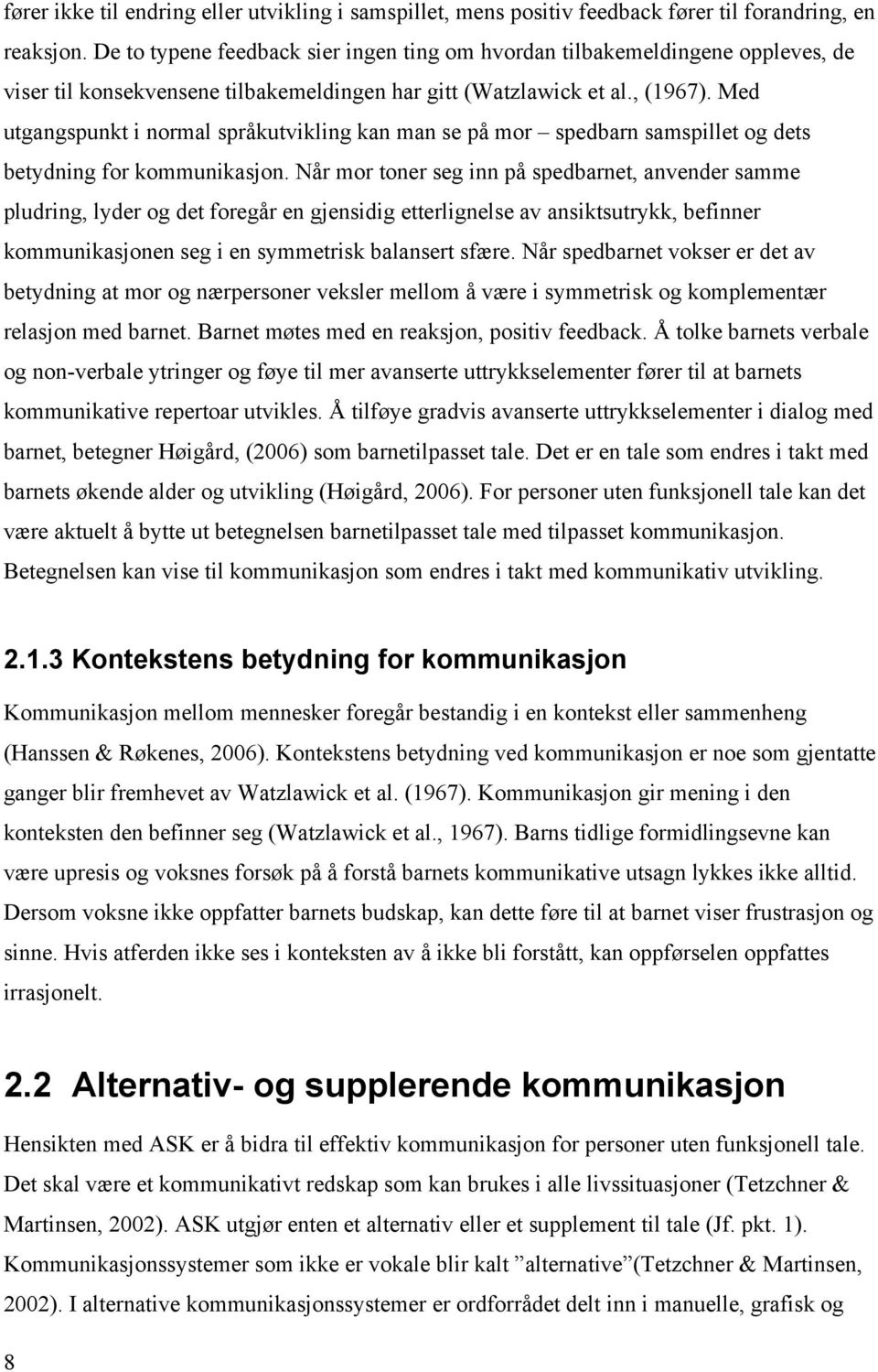 Med utgangspunkt i normal språkutvikling kan man se på mor spedbarn samspillet og dets betydning for kommunikasjon.