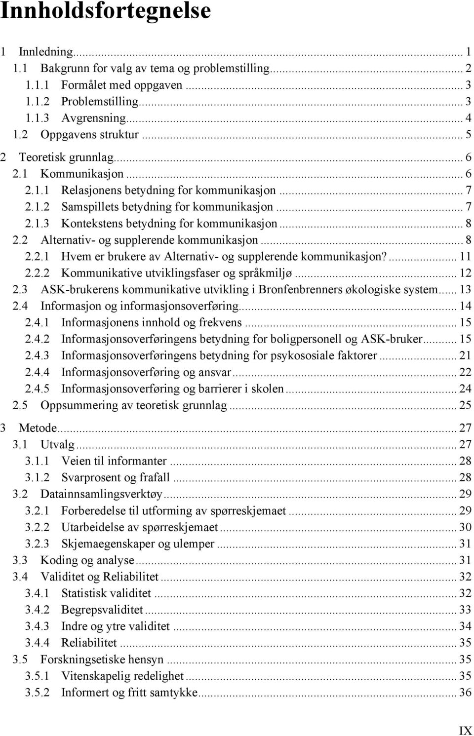 .. 8 2.2 Alternativ- og supplerende kommunikasjon... 8 2.2.1 Hvem er brukere av Alternativ- og supplerende kommunikasjon?... 11 2.2.2 Kommunikative utviklingsfaser og språkmiljø... 12 2.