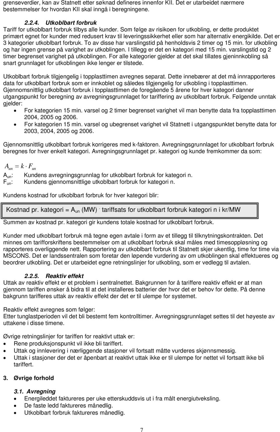 Som følge av risikoen for utkobling, er dette produktet primært egnet for kunder med redusert krav til leveringssikkerhet eller som har alternativ energikilde. Det er 3 kategorier utkoblbart forbruk.