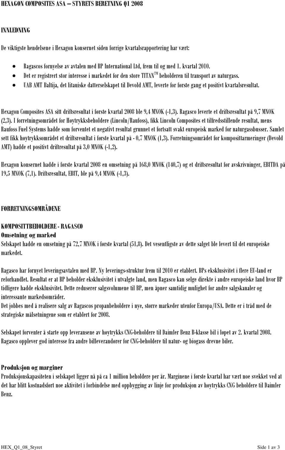 UAB AMT Baltija, det litauiske datterselskapet til Devold AMT, leverte for første gang et positivt kvartalsresultat.