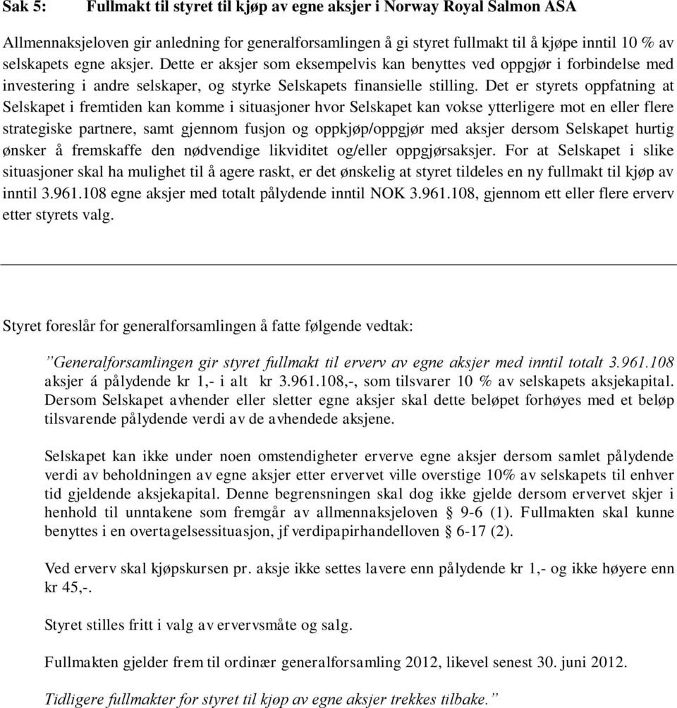 Det er styrets oppfatning at Selskapet i fremtiden kan komme i situasjoner hvor Selskapet kan vokse ytterligere mot en eller flere strategiske partnere, samt gjennom fusjon og oppkjøp/oppgjør med