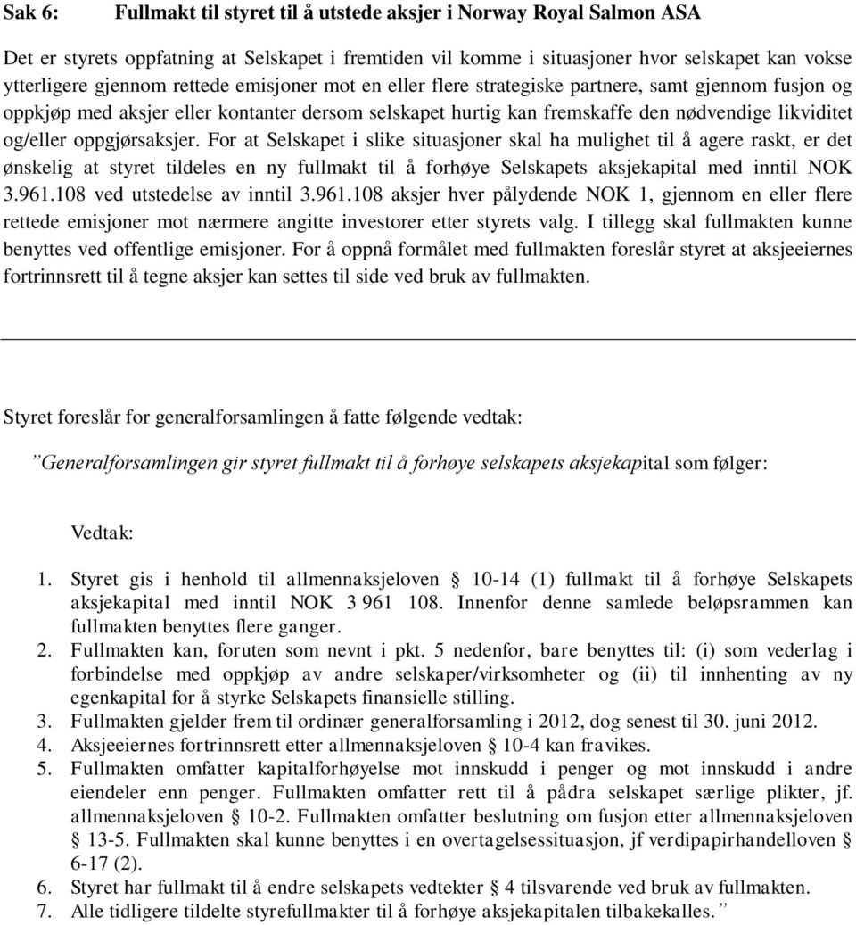 oppgjørsaksjer. For at Selskapet i slike situasjoner skal ha mulighet til å agere raskt, er det ønskelig at styret tildeles en ny fullmakt til å forhøye Selskapets aksjekapital med inntil NOK 3.961.
