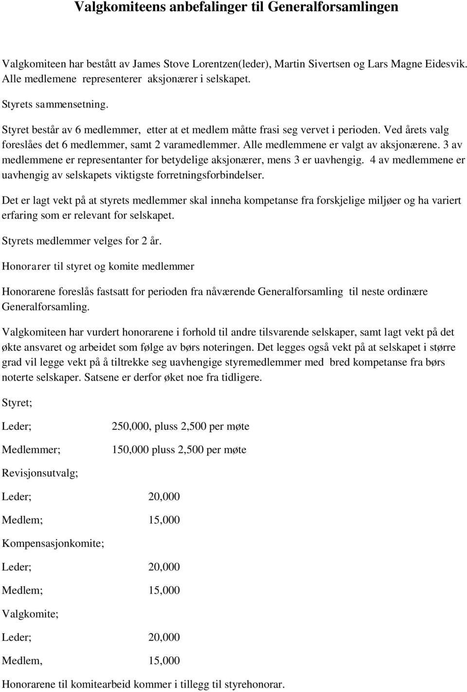 Ved årets valg foreslåes det 6 medlemmer, samt 2 varamedlemmer. Alle medlemmene er valgt av aksjonærene. 3 av medlemmene er representanter for betydelige aksjonærer, mens 3 er uavhengig.