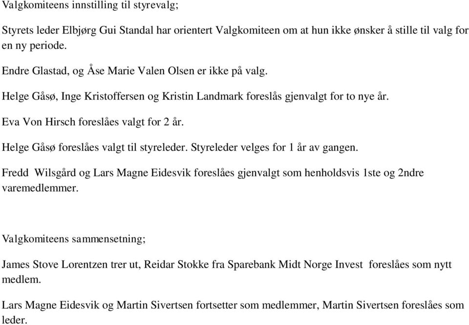 Helge Gåsø foreslåes valgt til styreleder. Styreleder velges for 1 år av gangen. Fredd Wilsgård og Lars Magne Eidesvik foreslåes gjenvalgt som henholdsvis 1ste og 2ndre varemedlemmer.