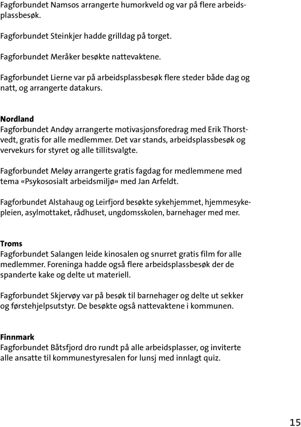 Nordland Fagforbundet Andøy arrangerte motivasjonsforedrag med Erik Thorstvedt, gratis for alle medlemmer. Det var stands, arbeidsplassbesøk og vervekurs for styret og alle tillitsvalgte.