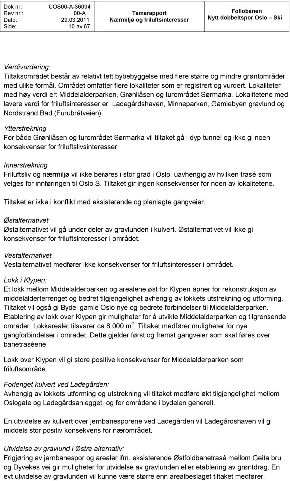 Lokalitetene med lavere verdi for friluftsinteresser er: Ladegårdshaven, Minneparken, Gamlebyen gravlund og Nordstrand Bad (Furubråtveien).