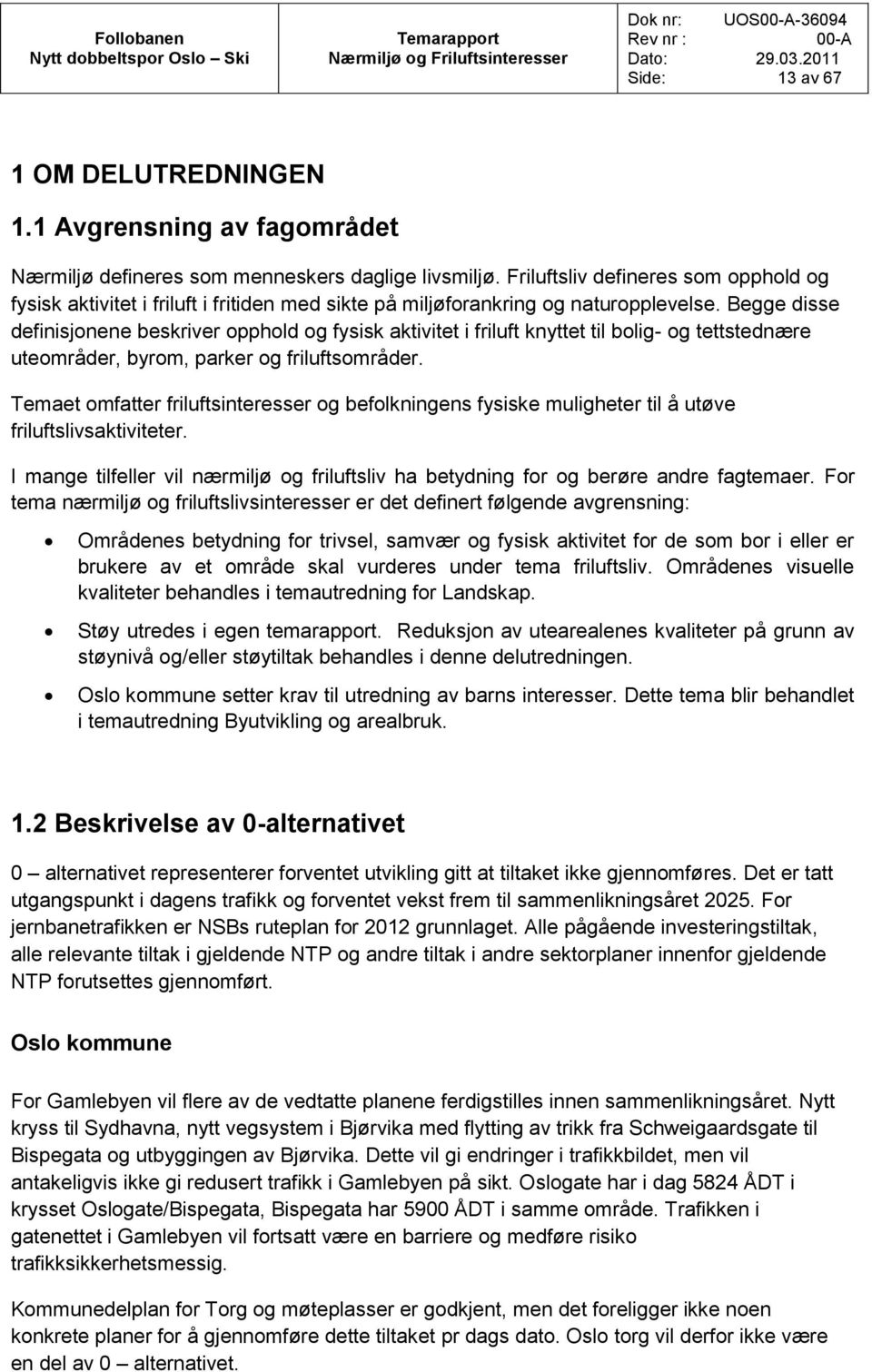 Begge disse definisjonene beskriver opphold og fysisk aktivitet i friluft knyttet til bolig- og tettstednære uteområder, byrom, parker og friluftsområder.