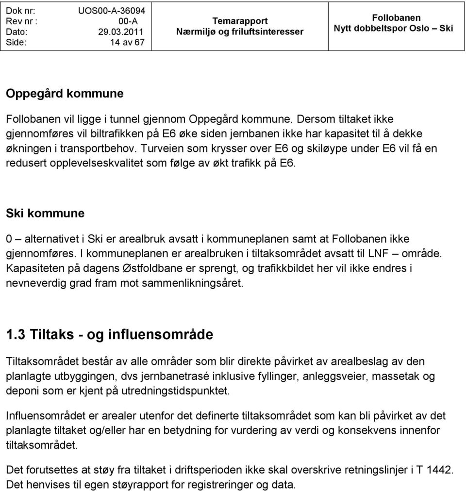 Turveien som krysser over E6 og skiløype under E6 vil få en redusert opplevelseskvalitet som følge av økt trafikk på E6.