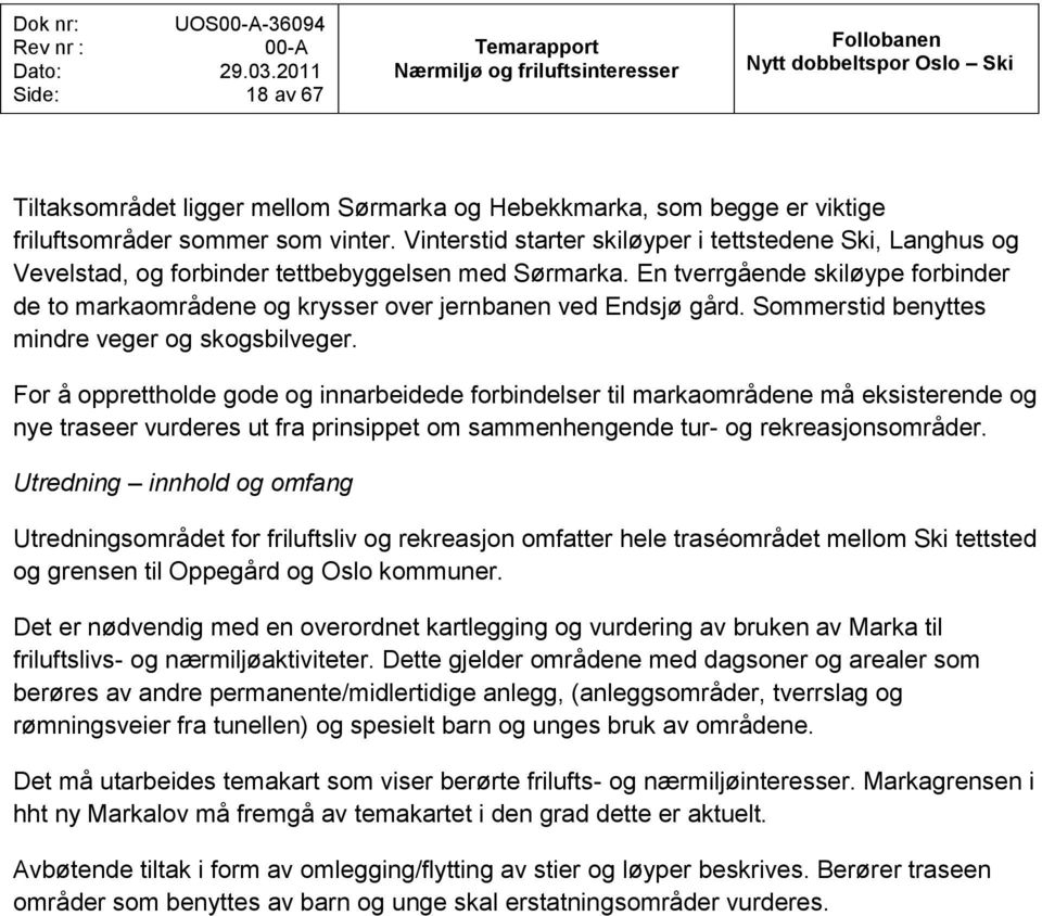 En tverrgående skiløype forbinder de to markaområdene og krysser over jernbanen ved Endsjø gård. Sommerstid benyttes mindre veger og skogsbilveger.