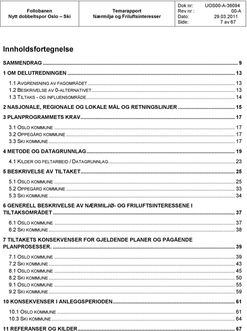 1 KILDER OG FELTARBEID / DATAGRUNNLAG... 23 5 BESKRIVELSE AV TILTAKET... 25 5.1 OSLO KOMMUNE... 25 5.2 OPPEGÅRD KOMMUNE... 33 5.3 SKI KOMMUNE.