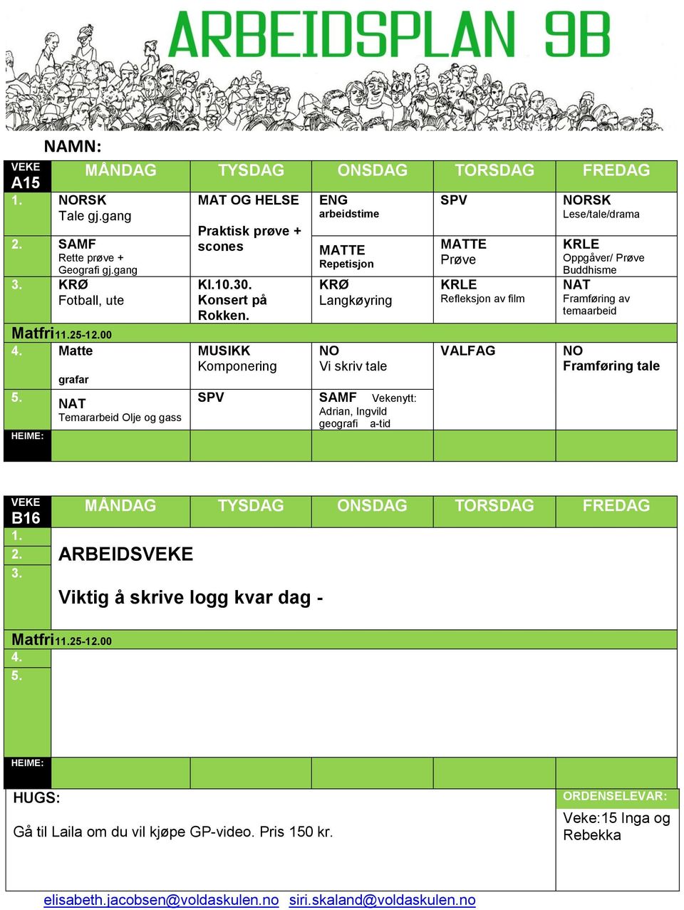 MUSIKK Komponering ENG arbeidstime MATTE Repetisjon KRØ Langkøyring NO Vi skriv tale SPV SAMF Vekenytt: Adrian, Ingvild geografi a-tid SPV MATTE Prøve Refleksjon av film VALFAG NORSK Lese/tale/drama