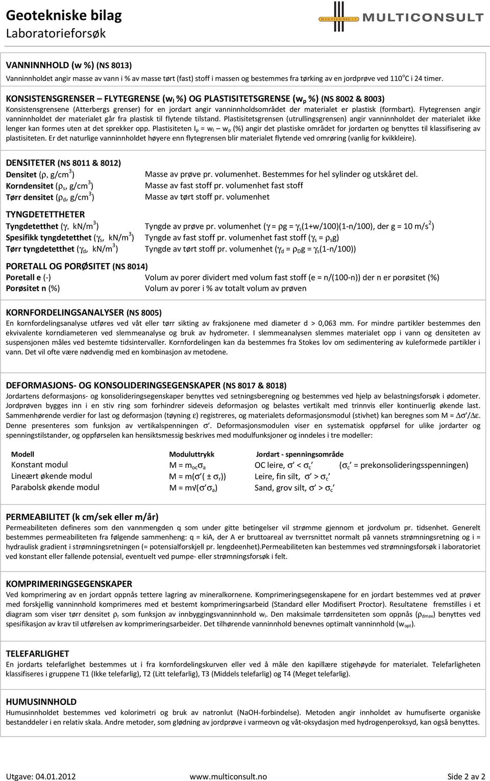 KONSISTENSGRENSER FLYTEGRENSE (w l %) OG PLASTISITETSGRENSE (w p %) (NS 8002 & 8003) Konsistensgrensene (Atterbergs grenser) for en jordart angir vanninnholdsområdet der materialet er plastisk